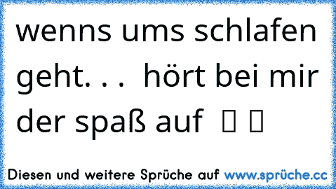 ☯ ☯ wenns um´s schlafen geht. . .  hört bei mir der spaß auf  ツ ツ