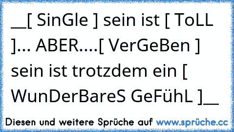 ♡ ♥__[ SinGle ] sein ist [ ToLL ]... ABER....[ VerGeBen ] sein ist trotzdem ein [ WunDerBareS GeFühL ]__ ♥♡