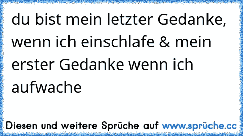 ♥ du bist mein letzter Gedanke, wenn ich einschlafe & mein erster Gedanke wenn ich aufwache  ♥