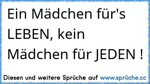 ♥ Ein Mädchen für's LEBEN, kein Mädchen für JEDEN ! ♥