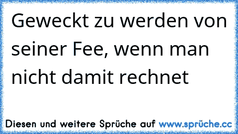 ♥ Geweckt zu werden von seiner Fee, wenn man nicht damit rechnet♥