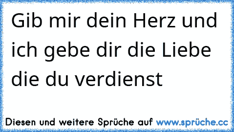 ♥ Gib mir dein Herz und ich gebe dir die Liebe die du verdienst ♥