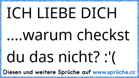 ♥ ICH LIEBE DICH ♥ ....warum checkst du das nicht? :'(