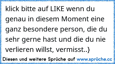 ♥ klick bitte auf LIKE wenn du genau in diesem Moment eine ganz besondere person, die du sehr gerne hast und die du nie verlieren willst, vermisst..} ♥