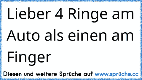 ♥ Lieber 4 Ringe am Auto als einen am Finger ♥