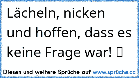 ♥ Lächeln, nicken und hoffen, dass es keine Frage war! ツ  ♥