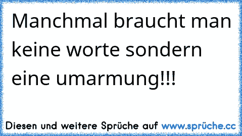 ♥ Manchmal braucht man keine worte sondern eine umarmung!!!