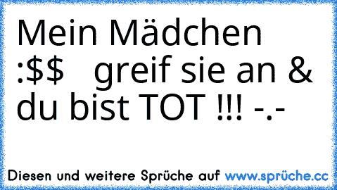 ♥ Mein Mädchen :$$ ♥  greif sie an & du bist TOT !!! -.-