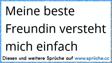 ♥ Meine beste Freundin versteht mich einfach ♥