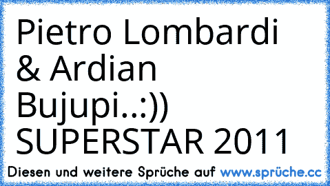 ♥ Pietro Lombardi & Ardian Bujupi..:)) SUPERSTAR 2011 ♥♥