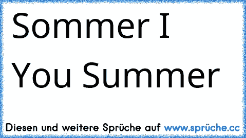 ♥ Sommer ♥
I ♥ You Summer ♥