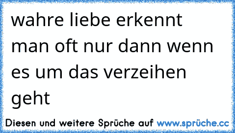 ♥ wahre liebe erkennt man oft nur dann wenn es um das verzeihen geht