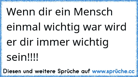 ♥ Wenn dir ein Mensch einmal wichtig war wird er dir immer wichtig sein!!!!  ♥ ღ ♥ ღ ♥ ღ ♥