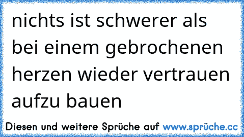 ♥ ♥ nichts ist schwerer als bei einem gebrochenen herzen wieder vertrauen aufzu bauen ♥ ♥