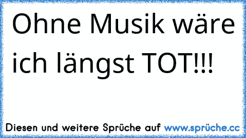 ♥ ♥ Ohne Musik wäre ich längst TOT!!! ♥ ♥