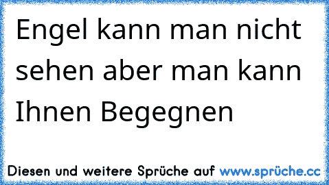 ♥ ♥ ♥ Engel kann man nicht sehen aber man kann Ihnen Begegnen ♥ ♥ ♥