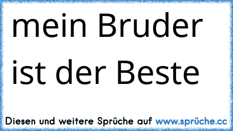 ♥ ♥ ♥ mein Bruder ist der Beste ♥ ♥ ♥