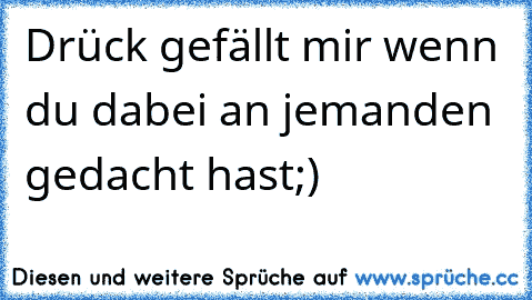 ♥ ♥ ♥
Drück gefällt mir wenn du dabei an jemanden gedacht hast;)
♥