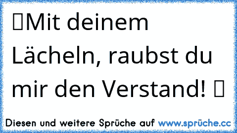 ♥ ツMit deinem Lächeln, raubst du mir den Verstand! ツ ♥