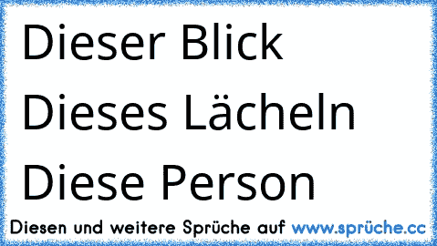 ♥Dieser Blick ♥Dieses Lächeln ♥Diese Person ♥ ♥ ♥ ♥