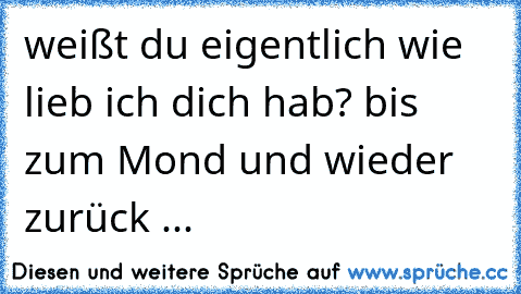 ♥weißt du eigentlich wie lieb ich dich hab? bis zum Mond und wieder zurück ...♥