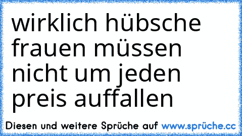 ♥wirklich hübsche frauen müssen nicht um jeden preis auffallen ♥