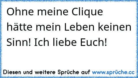 ♥♥♥ Ohne meine Clique hätte mein Leben keinen Sinn! Ich liebe Euch! ♥♥♥