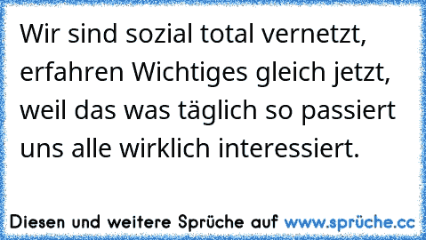 ♫ Wir sind sozial total vernetzt, erfahren Wichtiges gleich jetzt, weil das was täglich so passiert uns alle wirklich interessiert. ♪