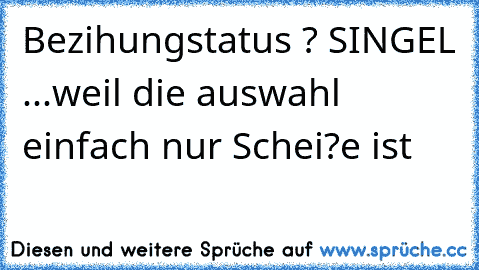 ♫ ღ Bezihungstatus ? SINGEL ...weil die auswahl einfach nur Schei?e ist ☺ ღ ♫