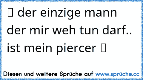 ツ der einzige mann der mir weh tun darf.. ist mein piercer ツ