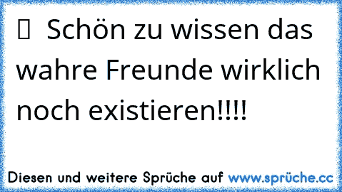 ツ  Schön zu wissen das wahre Freunde wirklich noch existieren!!!!  ♥