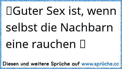 ツGuter Sex ist, wenn selbst die Nachbarn eine rauchen ツ